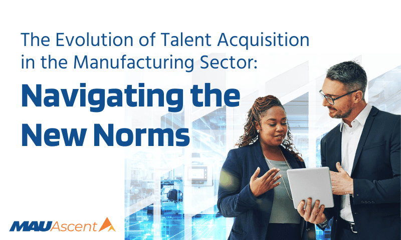 The Evolution of Talent Acquisition in the Manufacturing Sector: Navigating the New Norms